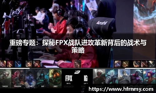 重磅专题:探秘FPX战队进攻革新背后的战术与策略